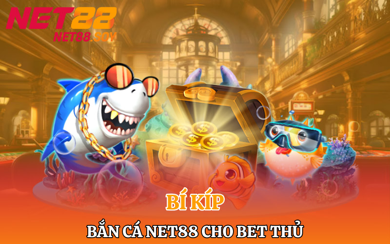 Bí kíp bắn cá Net88 cho bet thủ