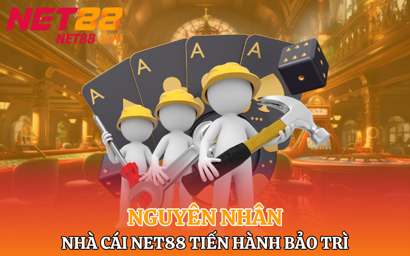 Nguyên nhân nhà cái Net88 tiến hành bảo trì?
