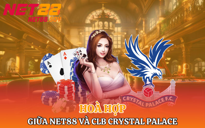 Sự hòa hợp của đối tác Net88 và CLB Crystal Palace