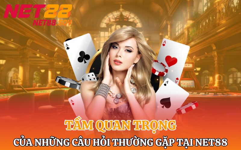 Tầm quan trọng của những câu hỏi thường gặp tại Net88