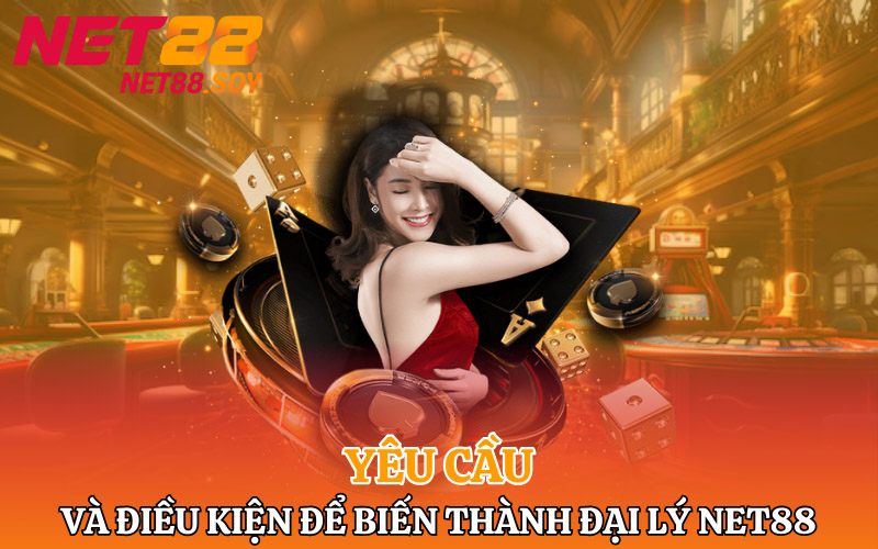 Yêu cầu và điều kiện để biến thành đại lý Net88