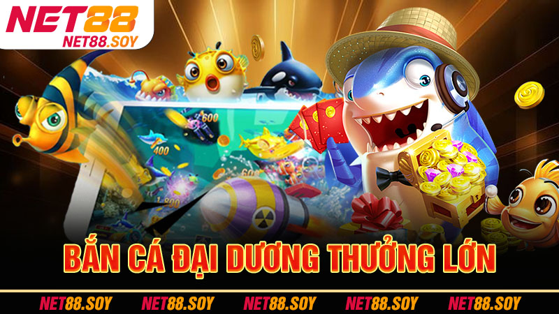 Bắn cá đại dương thưởng lớn